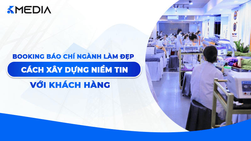 Booking báo chí ngành làm đẹp: Cách xây dựng niềm tin với khách hàng
