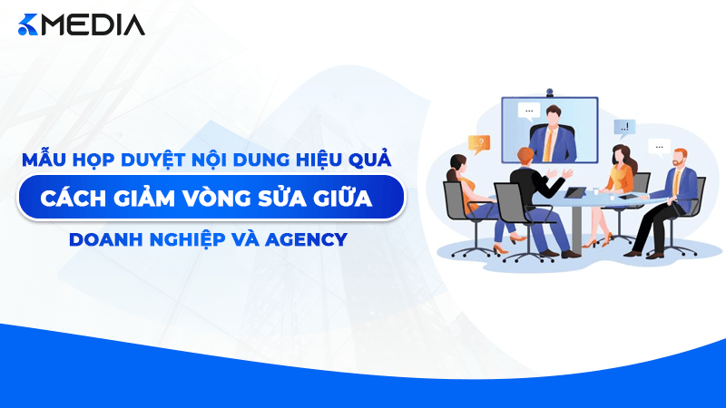 Mẫu họp duyệt nội dung hiệu quả: Cách giảm vòng sửa giữa doanh nghiệp và agency