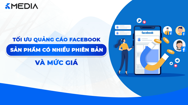 Tối ưu quảng cáo Facebook khi sản phẩm có nhiều phiên bản và mức giá