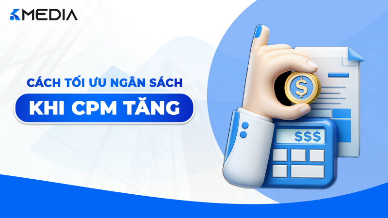 Cách Tối Ưu Ngân Sách Khi CPM Facebook Ads Tăng Cao