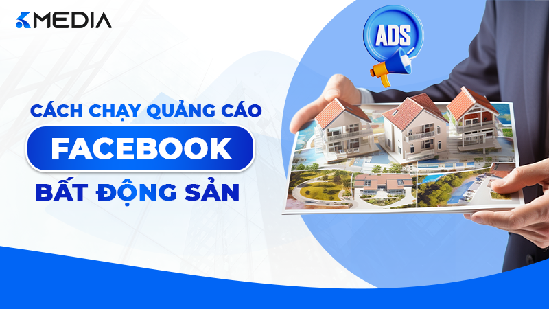 Cách Chạy Quảng Cáo Facebook Bất Động Sản 2025