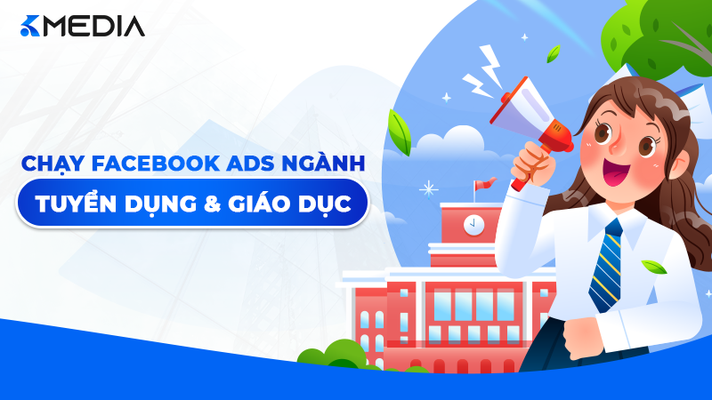Chạy Quảng Cáo Facebook Ngành Tuyển Dụng & Giáo Dục