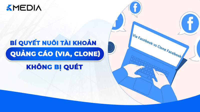 Bí quyết nuôi tài khoản quảng cáo (Via, Clone) không bị quét 2026