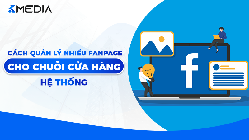 Cách quản lý nhiều Fanpage cho chuỗi cửa hàng 2026: Chiến lược "Vạn biến bất ly tông"