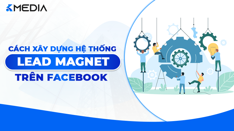 Cách xây dựng hệ thống Lead Magnet trên Facebook