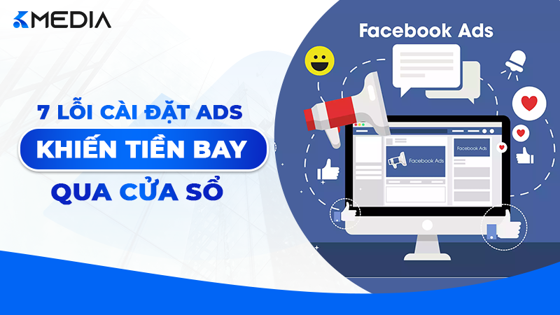 7 Lỗi cài đặt Ads khiến tiền "bay qua cửa sổ" và cách khắc phục 2026