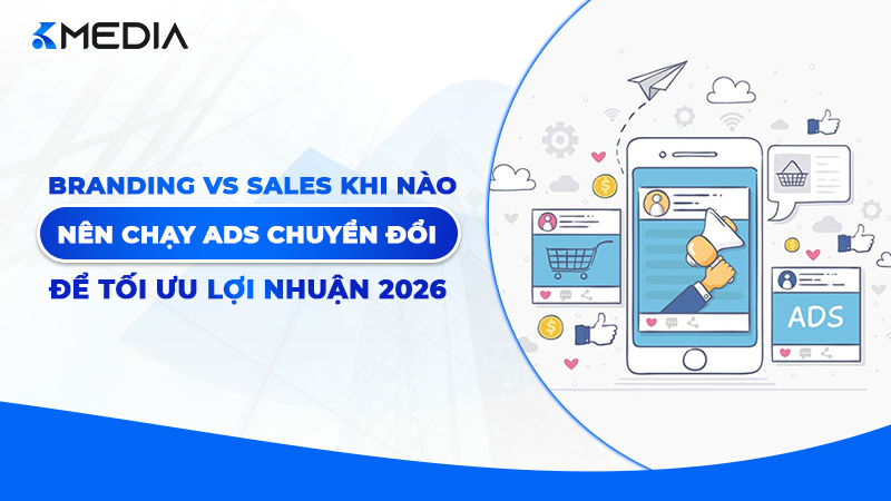 Branding vs Sales: Khi nào nên chạy Ads chuyển đổi để tối ưu lợi nhuận 2026?