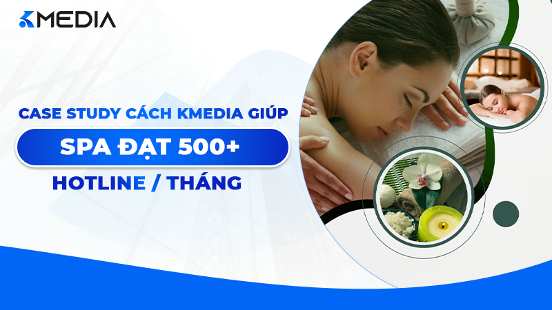 Cách Kmedia giúp Spa bùng nổ 500+ hotline/tháng năm 2026