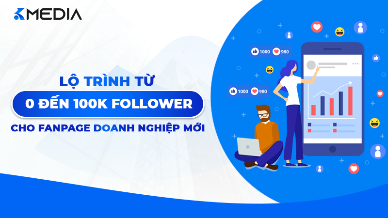 Lộ trình từ 0 đến 100k Follower cho Fanpage doanh nghiệp 2026