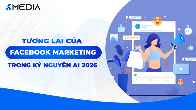 Tương lai của Facebook Marketing trong kỷ nguyên AI 2026