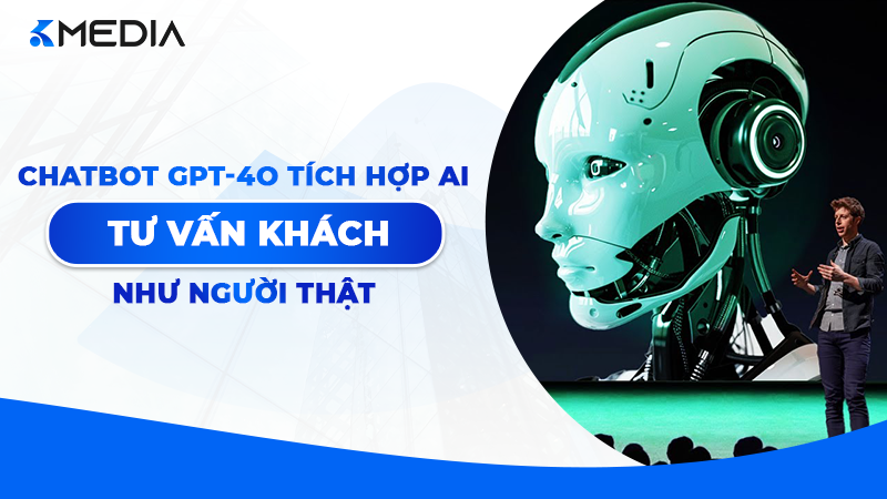 Chatbot GPT-4o: Bí thuật tích hợp AI tư vấn khách hàng chuyên nghiệp như người thật