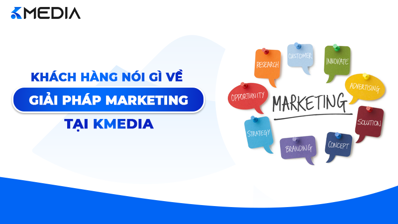 Khách hàng nói gì về giải pháp Marketing tại KMedia
