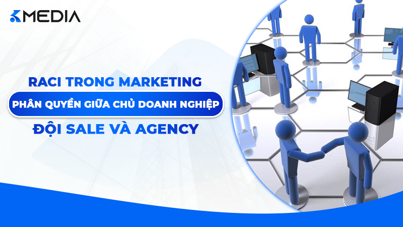 RACI Trong Marketing: Phân Quyền Doanh Nghiệp, Sale Và Agency
