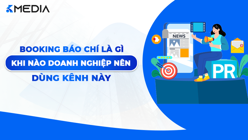 Booking Báo Chí Là Gì? Khi Nào Doanh Nghiệp Nên Sử Dụng?