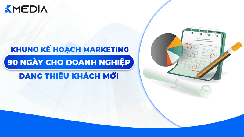 Kế Hoạch Marketing 90 Ngày Cho Doanh Nghiệp Đang Thiếu Khách Mới